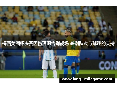 梅西美洲杯决赛因伤落泪告别战场 感谢队友与球迷的支持