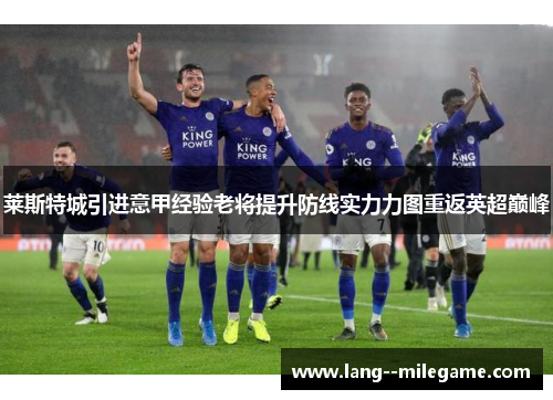 莱斯特城引进意甲经验老将提升防线实力力图重返英超巅峰