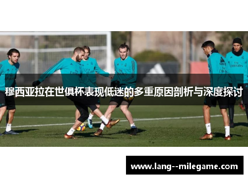 穆西亚拉在世俱杯表现低迷的多重原因剖析与深度探讨